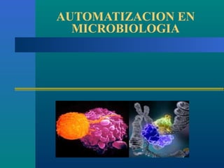 AUTOMATIZACION EN
MICROBIOLOGIA
 