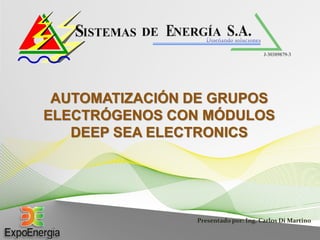 AUTOMATIZACIÓN DE GRUPOS
ELECTRÓGENOS CON MÓDULOS
DEEP SEA ELECTRONICS
Presentado por: Ing. Carlos Di Martino
 