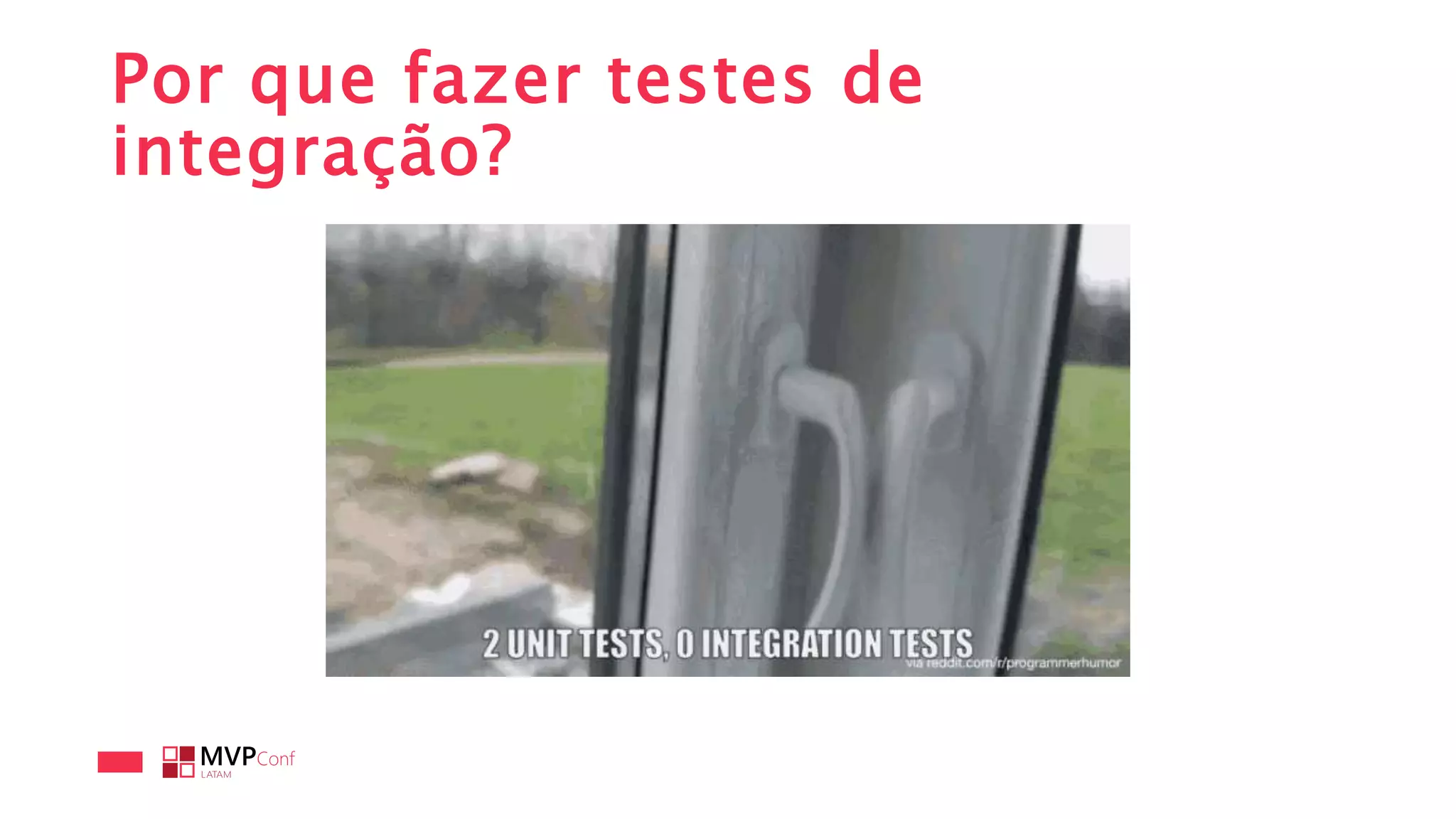 Por que fazer testes de
integração?
 