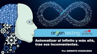 Automatizar al infinito y más allá,
trae sus inconvenientes.
Por: ERNESTO KISZKURNO
 