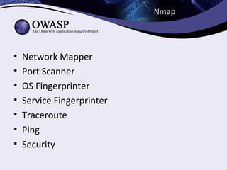 Nmap




•   Network Mapper
•   Port Scanner
•   OS Fingerprinter
•   Service Fingerprinter
•   Traceroute
•   Ping
•   Security
 