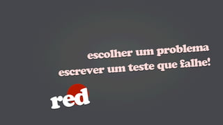 er um  prob lema
      escolh
           m teste que fa lhe!
escrever u


red
 