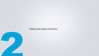 Cobertura de testes com Emma
 