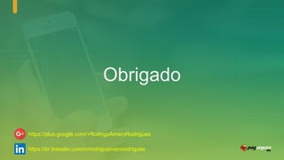 Obrigado
https://br.linkedin.com/in/rodrigoamarorodrigues
https://plus.google.com/+RodrigoAmaroRodrigues
 
