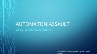 AUTOMATON ASSAULT
SGX (JAN 2017) FEEDBACK ANALYSIS
Compiled and Analyzed by Alexander
 