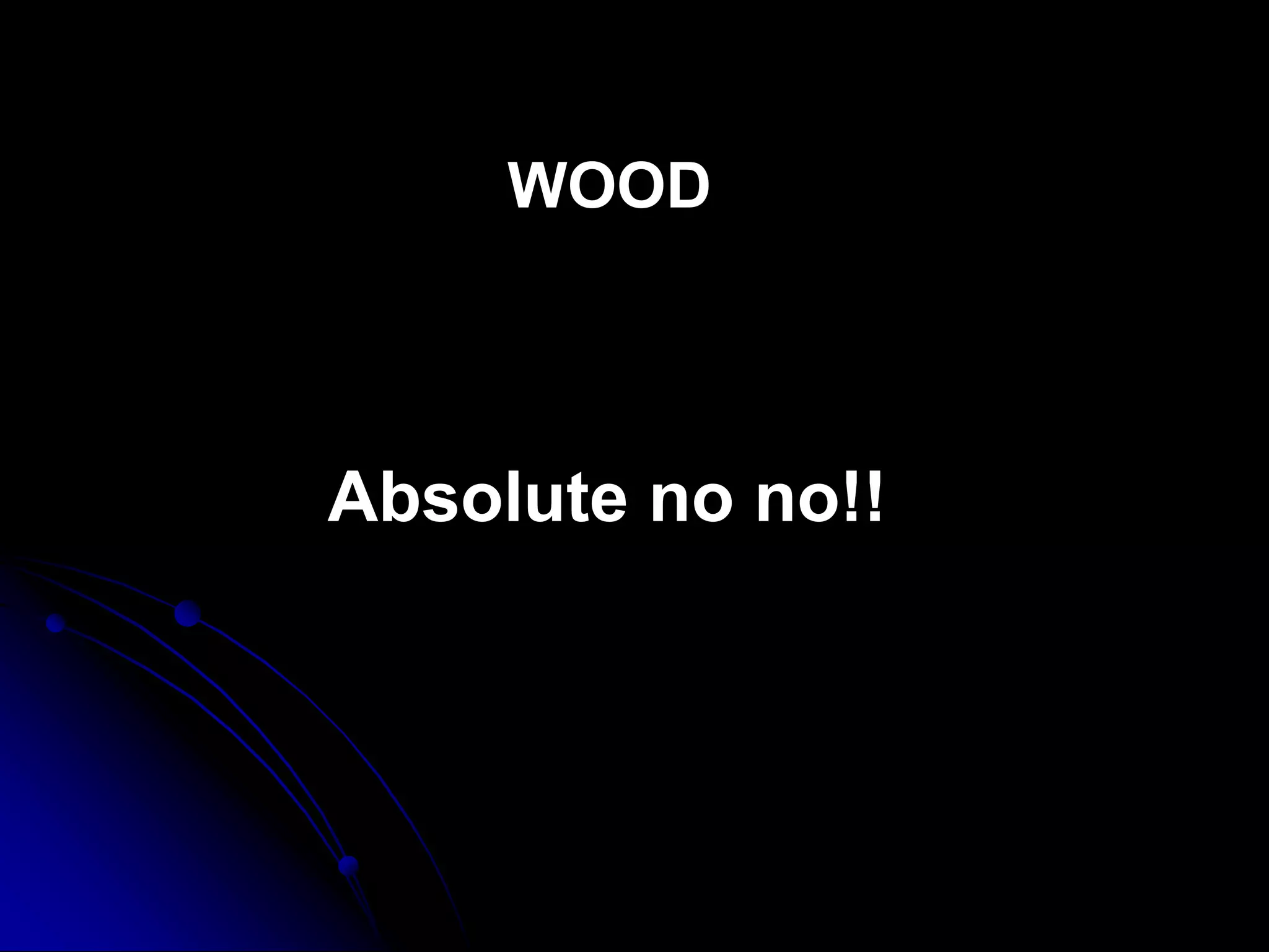 WOOD
Absolute no no!!
 