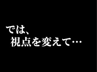 では、
視点を変えて…
 