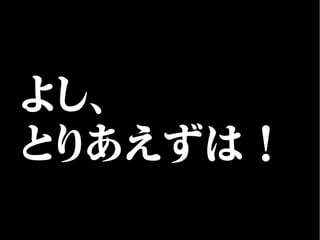 よし、
とりあえずは！
 