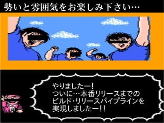 勢いと雰囲気をお楽しみ下さい…
やりましたー！
ついに…本番リリースまでの
ビルド・リリースパイプラインを
実現しましたー！！
 