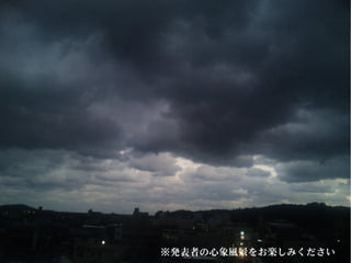 ※発表者の心象風景をお楽しみください
 