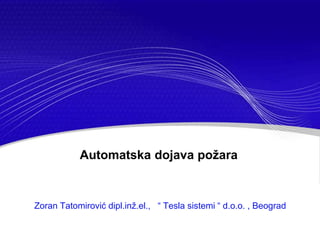 Automatska dojava požara
Zoran Tatomirović dipl.inž.el., “ Tesla sistemi “ d.o.o. , Beograd
 