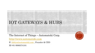 The Internet of Things – Automatski Corp.
http://www.automatski.com
E: Aditya@automatski.com , Founder & CEO
M:+91-9986574181
 