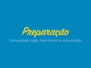Comunidade, inglês, bom humor e comunicação
Preparação
 