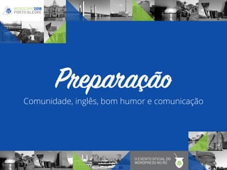 Comunidade, inglês, bom humor e comunicação
Preparação
 