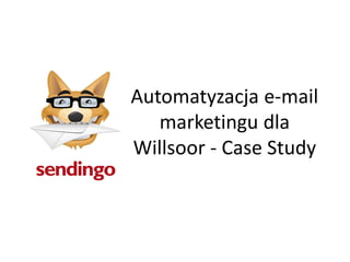 Automatyzacja e-mail
   marketingu dla
Willsoor - Case Study
 