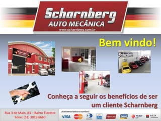 www.scharnberg.com.br Bem vindo! Conheça a seguir os benefícios de ser um cliente Scharnberg Rua 3 de Maio, 83 – Bairro Floresta Fone: (51) 3019.6660 