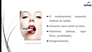 AnaRubio&MárcioRavazoli
 O medicamento enquanto
símbolo de saúde;
 Consumir para sentir-se bem;
 Vitaminas (beleza, vigor
físico, jovialidade);
 Emagrecimento;
http://2betrend.com.br/remedio-de-beleza/
 