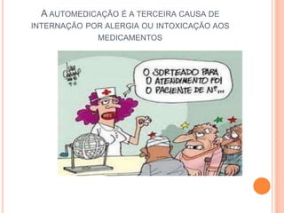 A AUTOMEDICAÇÃO É A TERCEIRA CAUSA DE 
INTERNAÇÃO POR ALERGIA OU INTOXICAÇÃO AOS 
MEDICAMENTOS 
 