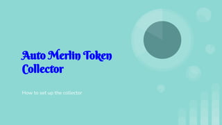 Auto Merlin Token
Collector
How to set up the collector
 