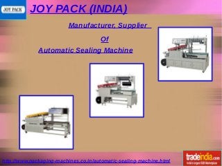 JOY PACK (INDIA)
http://www.packaging-machines.co.in/automatic-sealing-machine.html
Manufacturer, Supplier
Of
Automatic Sealing Machine
 
