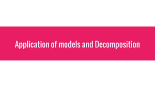 Application of models and Decomposition
 