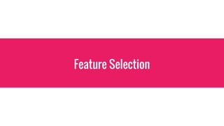 Feature Selection
 