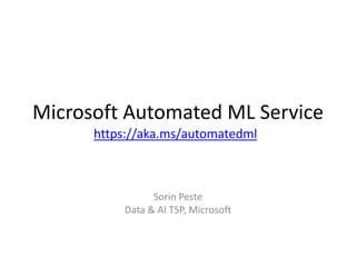 Microsoft Automated ML Service
Sorin Peste
Data & AI TSP, Microsoft
https://aka.ms/automatedml
 