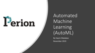 Automated
Machine
Learning
(AutoML)
By Hayim Makabee
November 2019
 