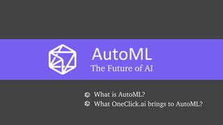 AutoML
The Future of AI
What is AutoML?
What OneClick.ai brings to AutoML?
 