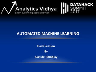 Hack Session
By
Axel de Romblay
AUTOMATED MACHINE LEARNING
 