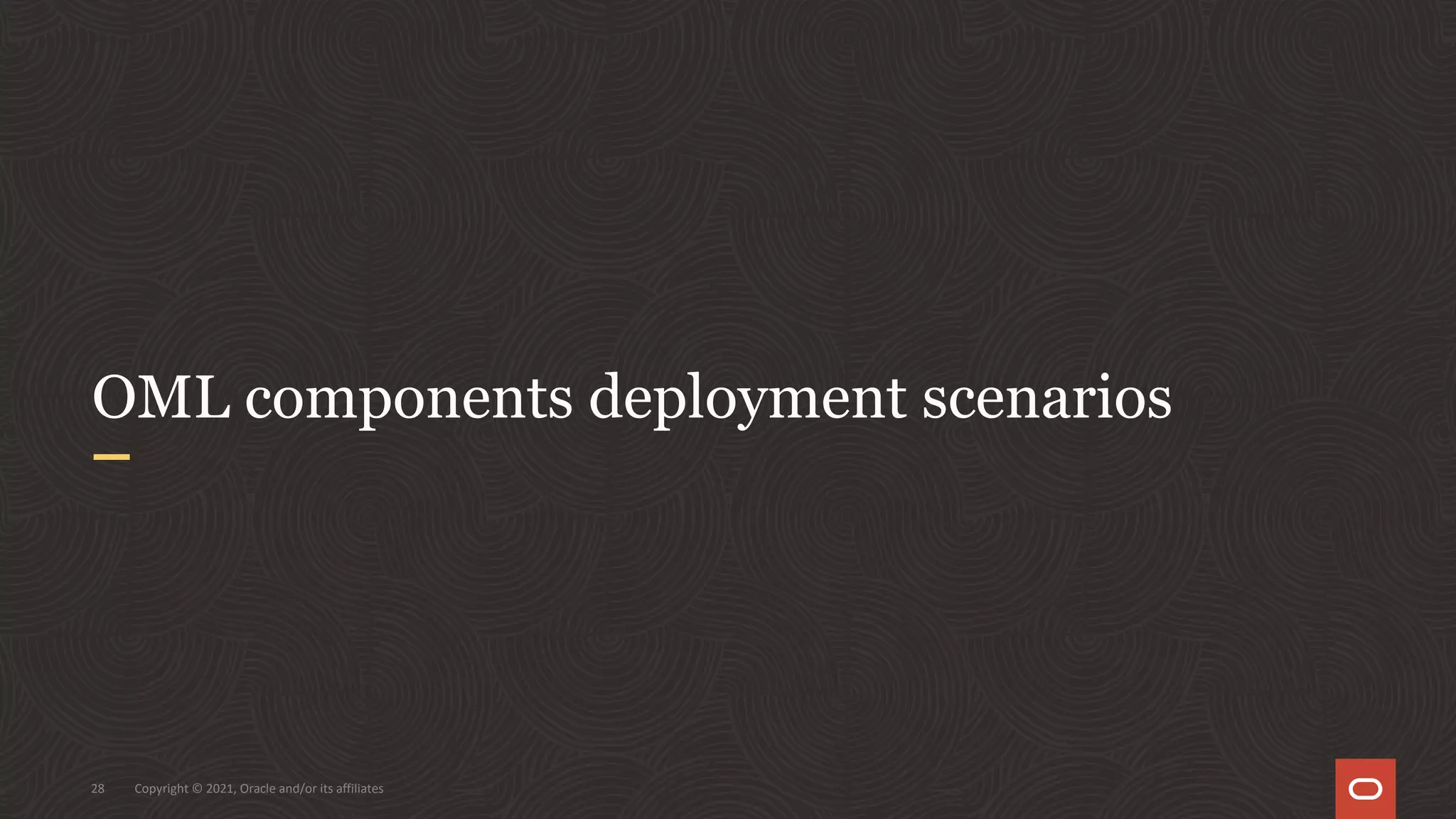 Copyright © 2021, Oracle and/or its affiliates 28 OML components deployment scenarios 