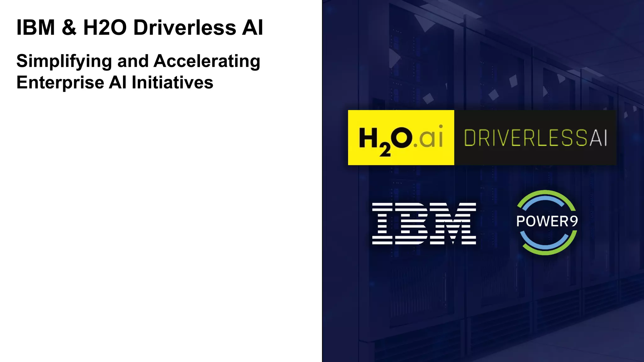 IBM & H2O Driverless AI
Simplifying and Accelerating
Enterprise AI Initiatives
 