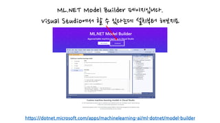 https://dotnet.microsoft.com/apps/machinelearning-ai/ml-dotnet/model-builder
ML.NET Model Builder 페이지입니다.
Visual Studio에서 할 수 있다는데 설치부터 해보지요
 