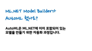 ML.NET Model Builder가
AUtoML 했나요?
AutoML은 ML.NET에 이미 포함되어 있는
모델을 만들기 위한 자동화 과정입니다.
 