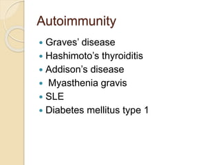 Autoimmunity
 Graves’ disease
 Hashimoto’s thyroiditis
 Addison’s disease
 Myasthenia gravis
 SLE
 Diabetes mellitus type 1
 