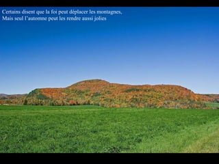 Certains disent que la foi peut déplacer les montagnes, Mais seul l’automne peut les rendre aussi jolies 