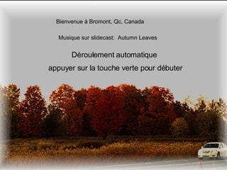 Bienvenue à Bromont, Qc, Canada Musique sur slidecast:  Autumn Leaves Déroulement automatique  appuyer sur la touche verte pour débuter 