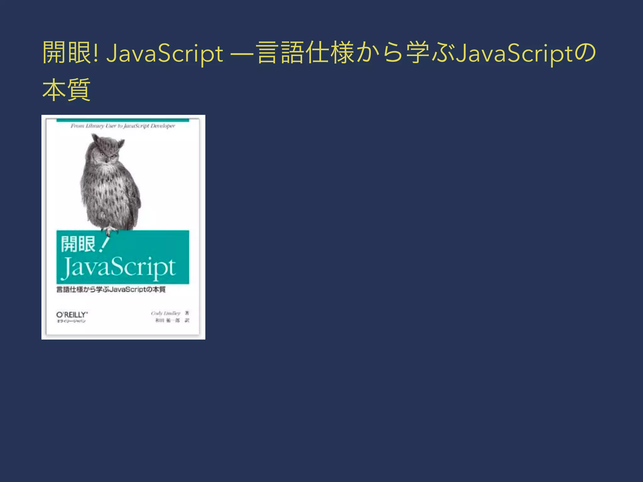 開眼! JavaScript ―言語仕様から学ぶJavaScriptの 
本質 
 