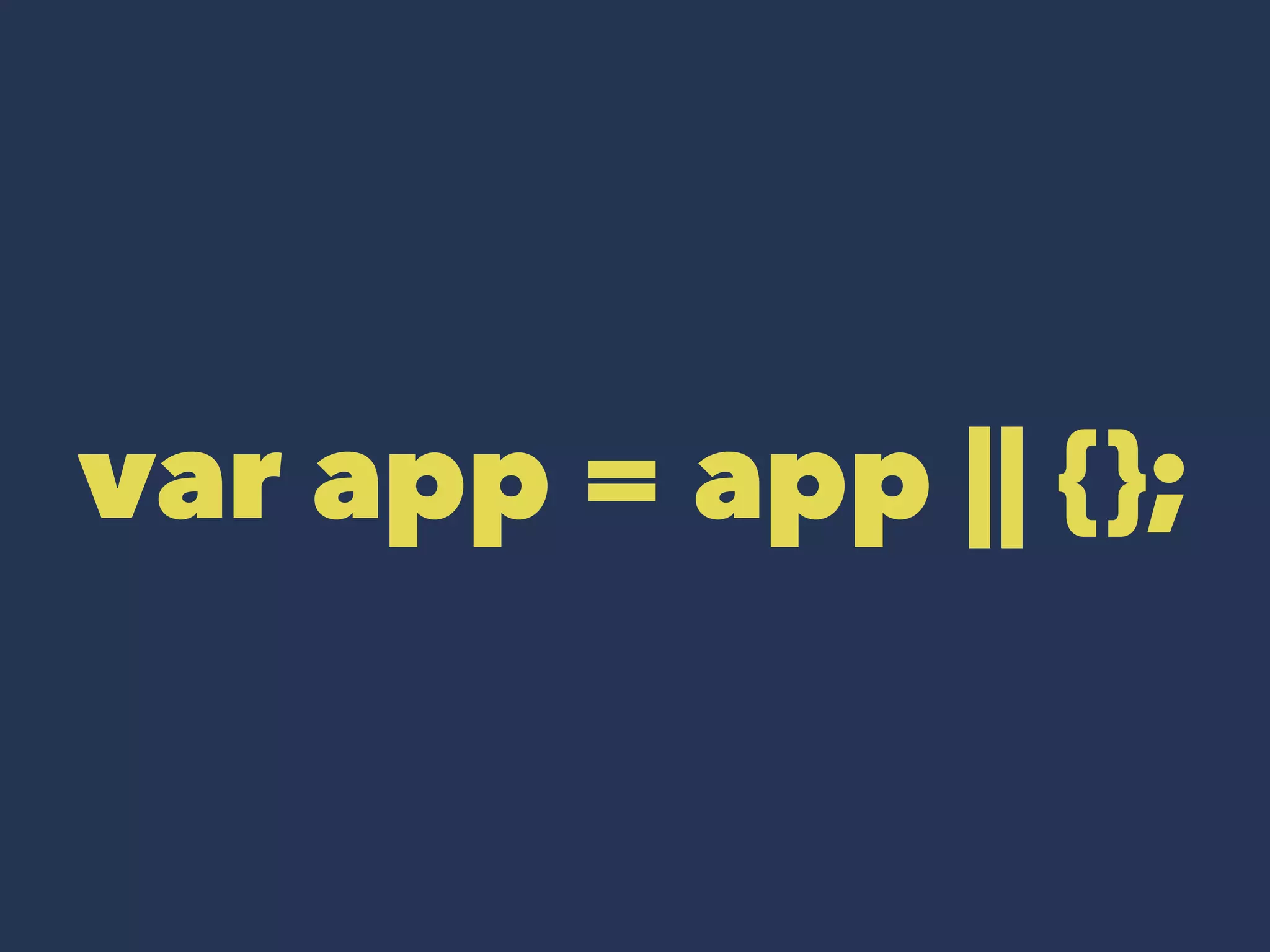 var app = app || {}; 
 