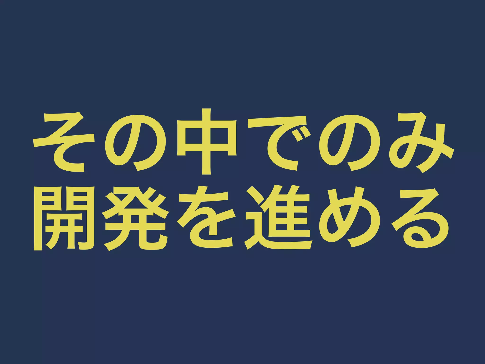 その中でのみ 
開発を進める 
 