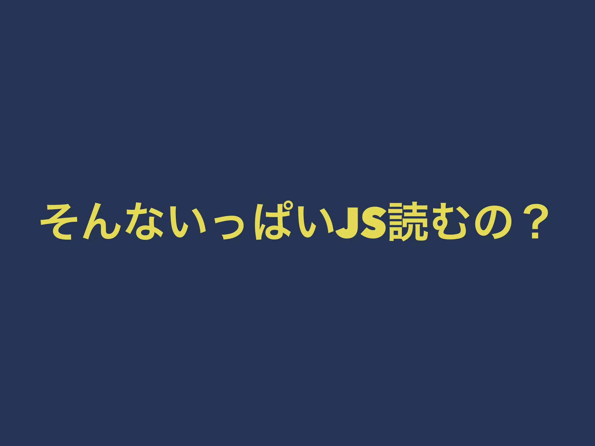 そんないっぱいJS読むの？ 
 