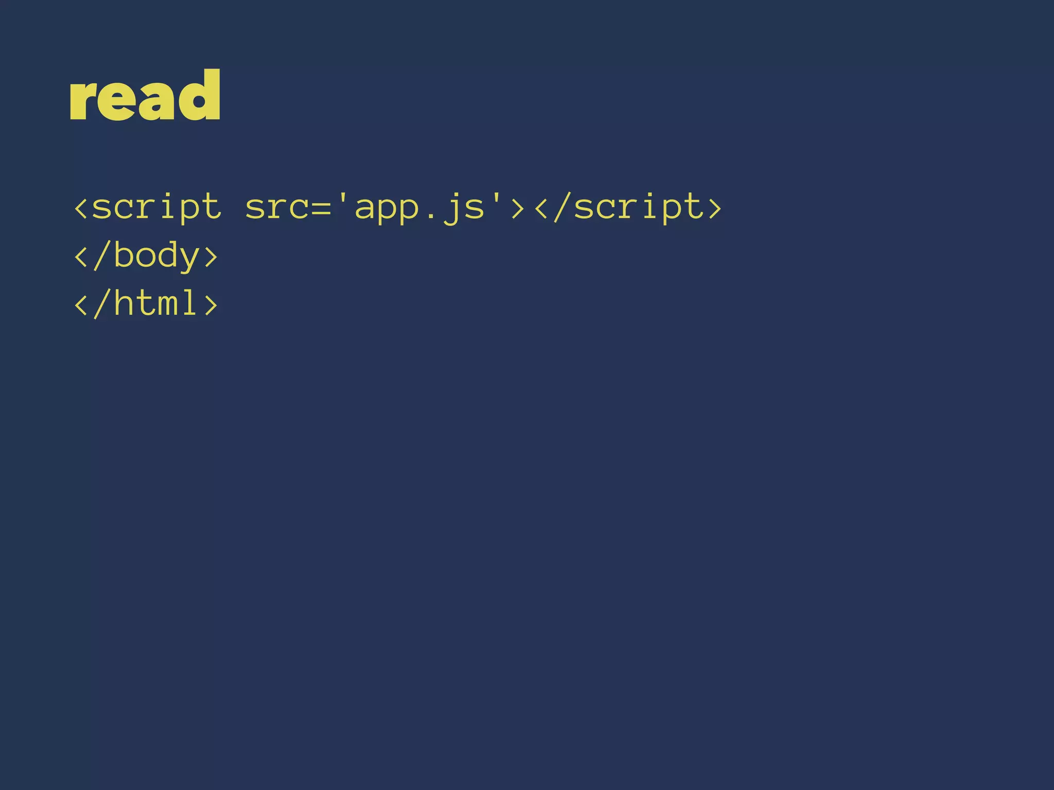 read 
<script src='app.js'></script> 
</body> 
</html> 
 