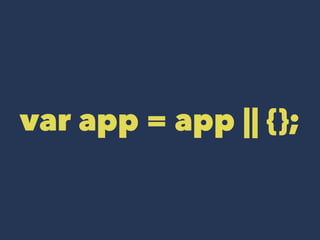 var app = app || {}; 
 