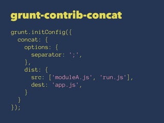 grunt-contrib-concat 
grunt.initConfig({ 
concat: { 
options: { 
separator: ';', 
}, 
dist: { 
src: ['moduleA.js', 'run.js'], 
dest: 'app.js', 
} 
} 
}); 
 