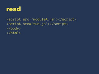 read 
<script src='moduleA.js'></script> 
<script src='run.js'></script> 
</body> 
</html> 
 