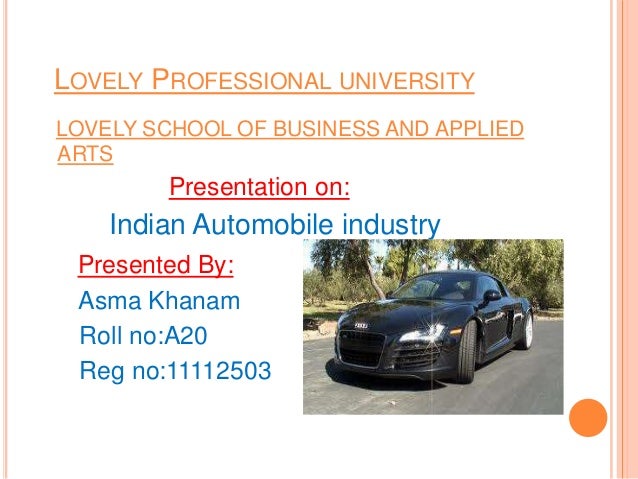 LOVELY PROFESSIONAL UNIVERSITYLOVELY SCHOOL OF BUSINESS AND APPLIEDARTSPresentation on:Indian Automobile industryPresented...