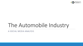 The Automobile Industry
A SOCIAL MEDIA ANALYSIS
 