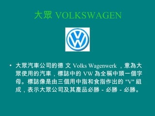  VOLKSWAGEN ܇˾ĵ  Volks Wagenwerk ʹõ܇Iе VW ȫQ^һĸIָʳָ &quot;V&quot; Mɣʾ󱊹˾aƷ؄٣؄٣؄١ 