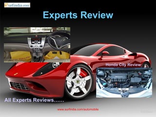 Experts Review
www.surfindia.com/automobile
All Experts Reviews……
Honda City Review
 