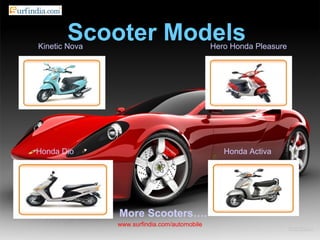 www.surfindia.com/automobile
Scooter Models
Honda ActivaHonda Dio
Kinetic Nova Hero Honda Pleasure
More Scooters….
 